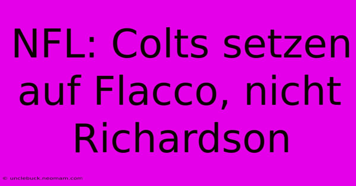 NFL: Colts Setzen Auf Flacco, Nicht Richardson