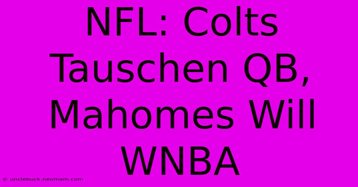 NFL: Colts Tauschen QB, Mahomes Will WNBA