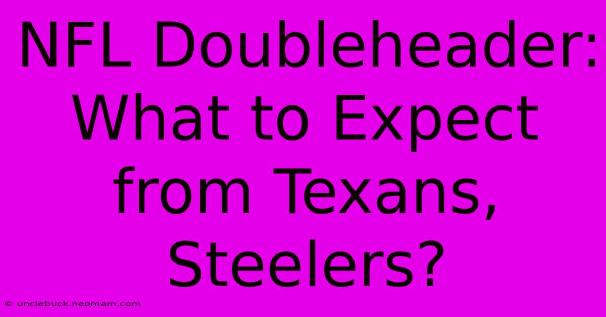 NFL Doubleheader: What To Expect From Texans, Steelers?