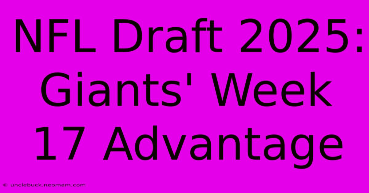 NFL Draft 2025: Giants' Week 17 Advantage