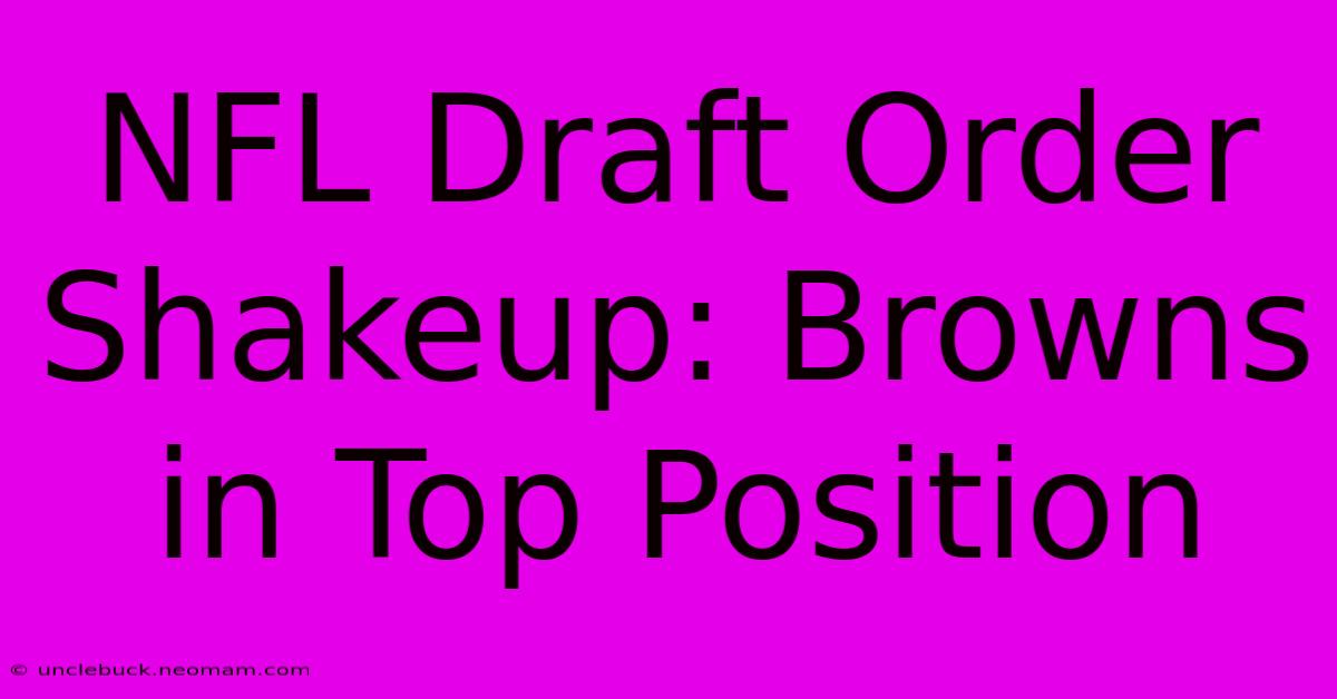 NFL Draft Order Shakeup: Browns In Top Position