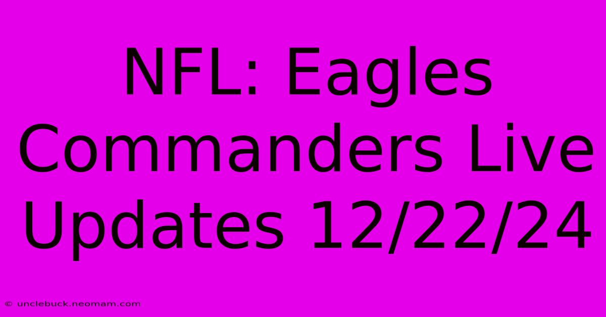 NFL: Eagles Commanders Live Updates 12/22/24