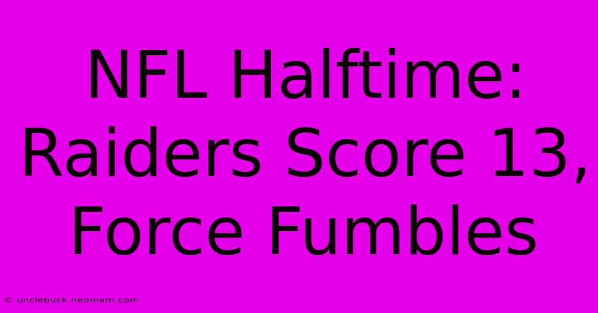 NFL Halftime: Raiders Score 13, Force Fumbles