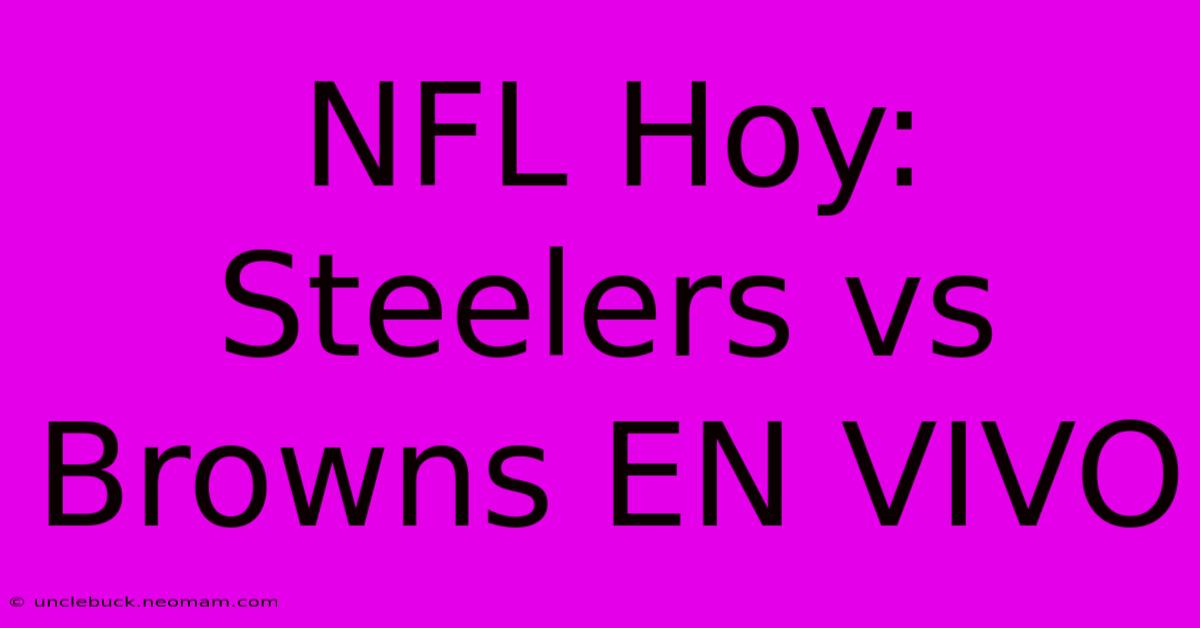 NFL Hoy: Steelers Vs Browns EN VIVO