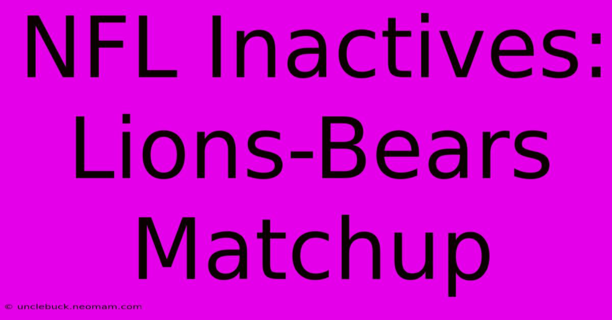 NFL Inactives: Lions-Bears Matchup