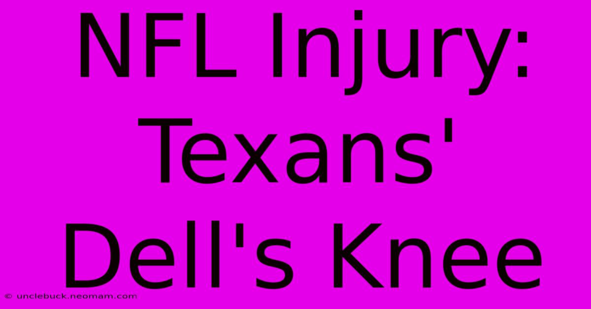 NFL Injury: Texans' Dell's Knee