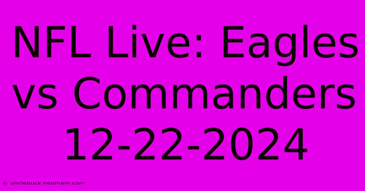 NFL Live: Eagles Vs Commanders 12-22-2024