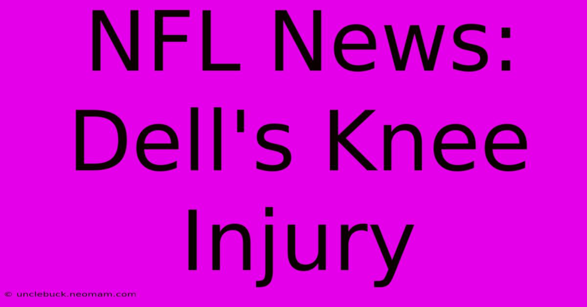 NFL News: Dell's Knee Injury