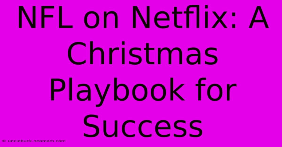 NFL On Netflix: A Christmas Playbook For Success