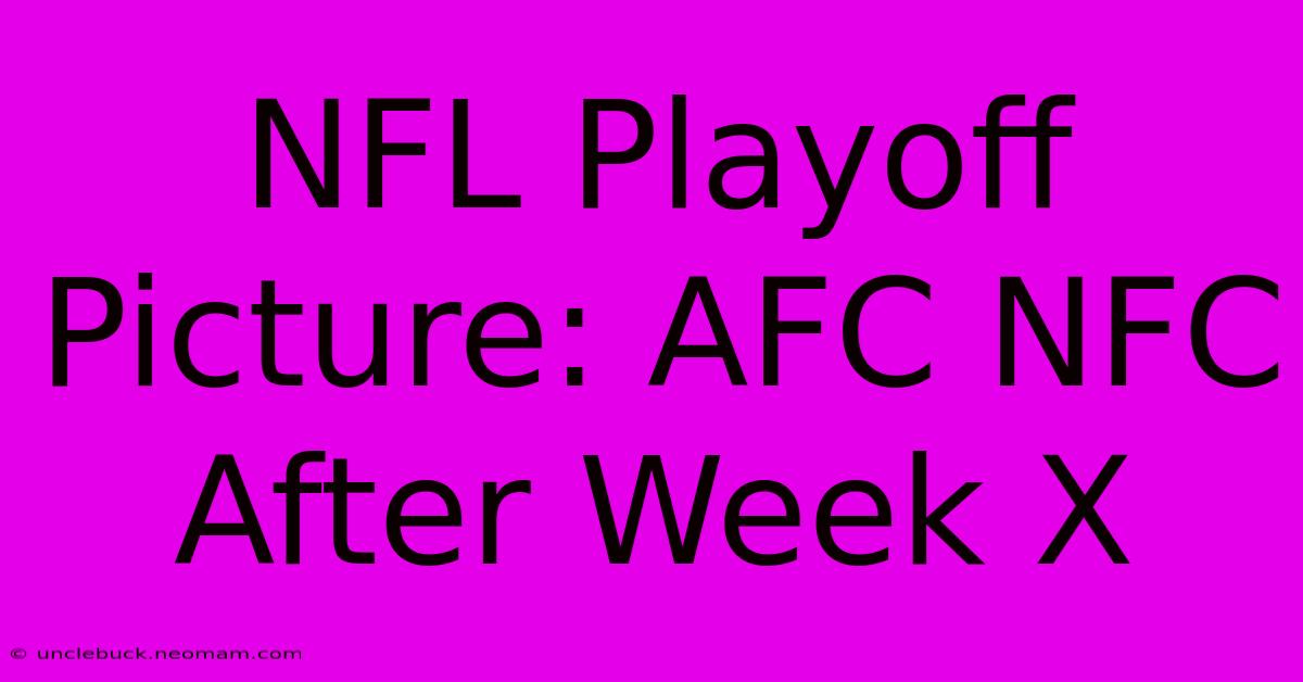 NFL Playoff Picture: AFC NFC After Week X