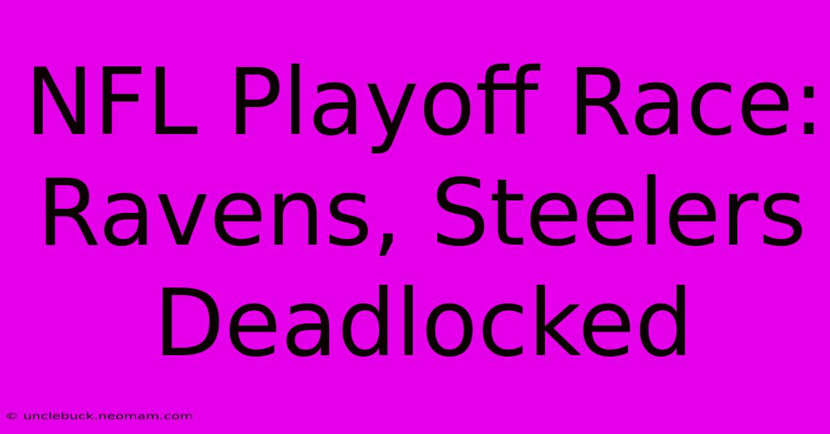 NFL Playoff Race: Ravens, Steelers Deadlocked