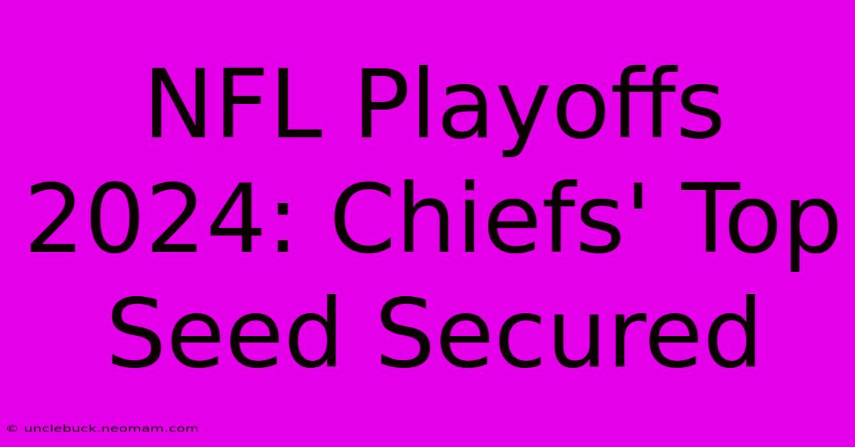 NFL Playoffs 2024: Chiefs' Top Seed Secured