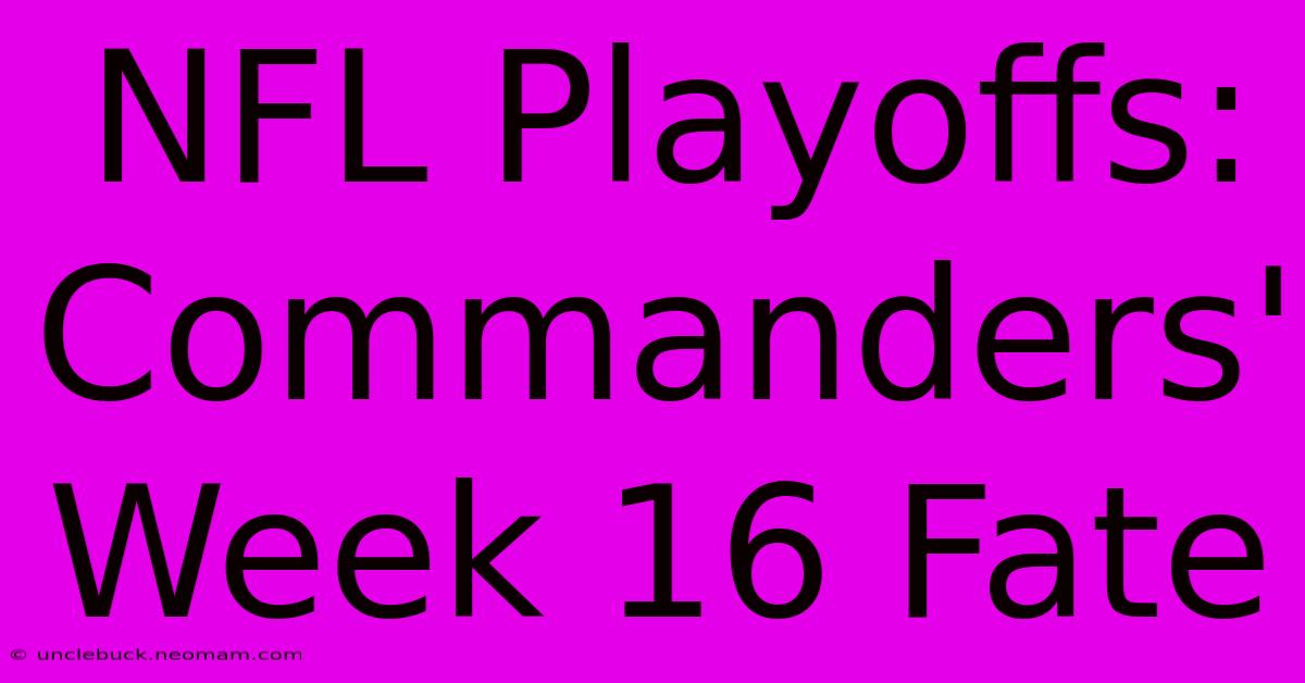 NFL Playoffs: Commanders' Week 16 Fate