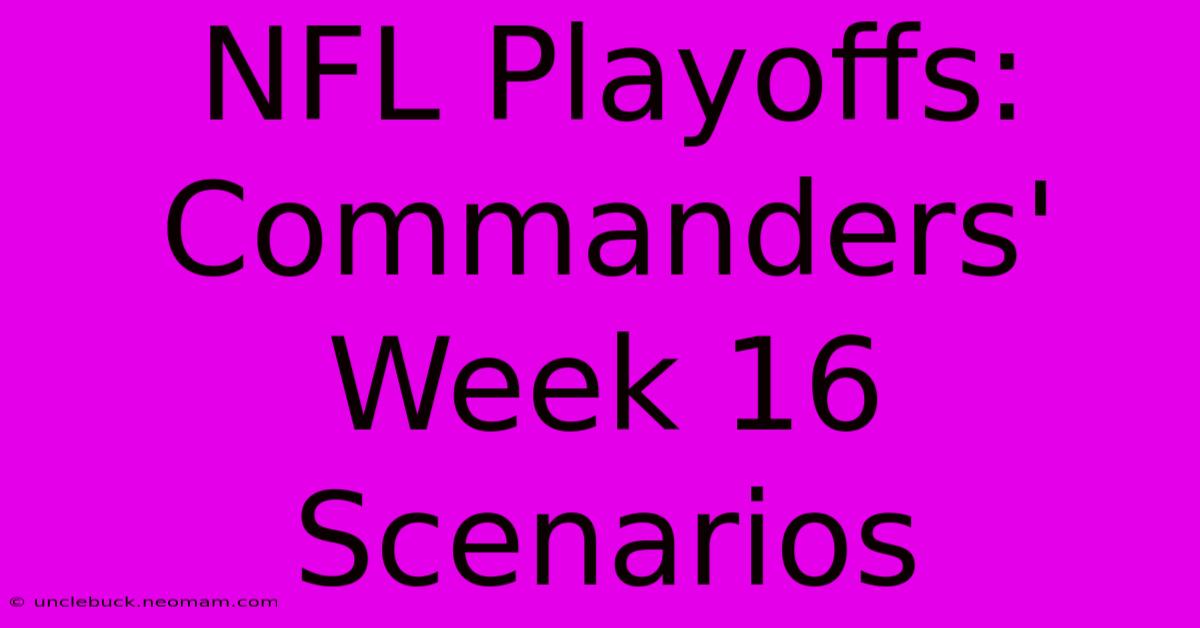 NFL Playoffs: Commanders' Week 16 Scenarios