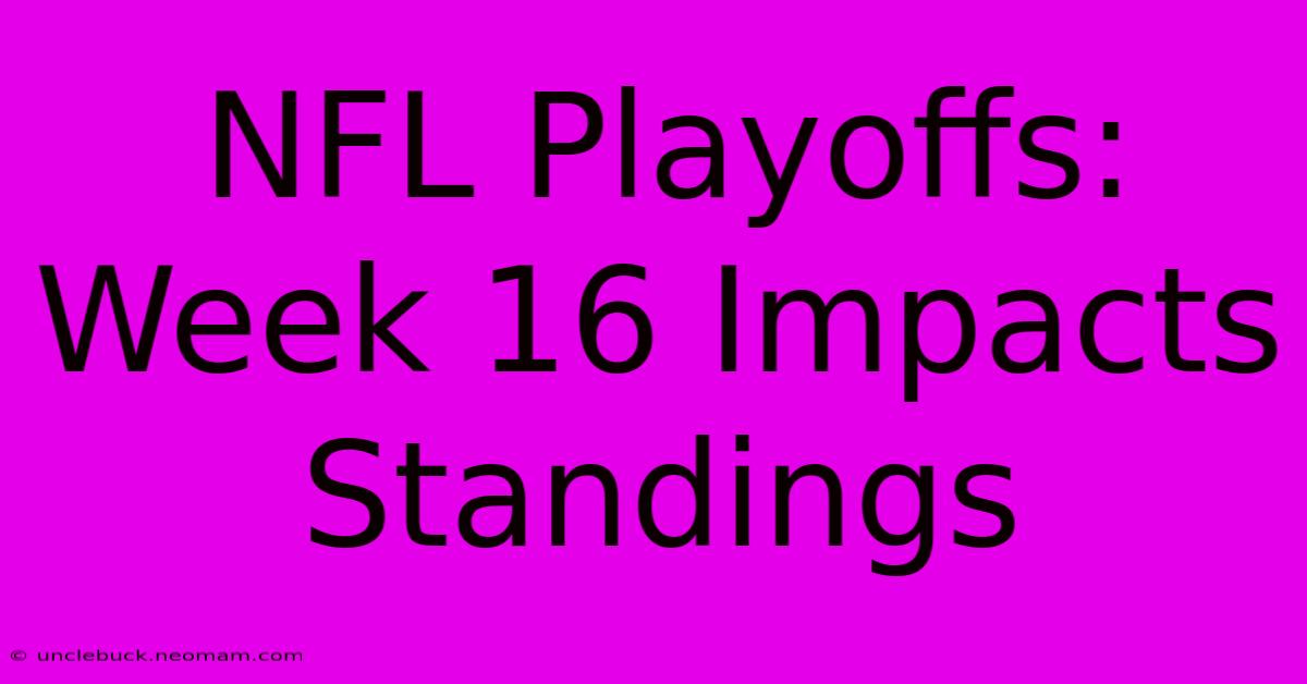 NFL Playoffs: Week 16 Impacts Standings