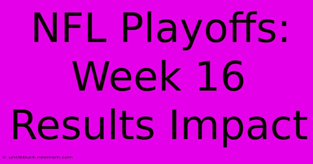 NFL Playoffs: Week 16 Results Impact