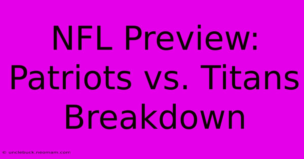 NFL Preview: Patriots Vs. Titans Breakdown