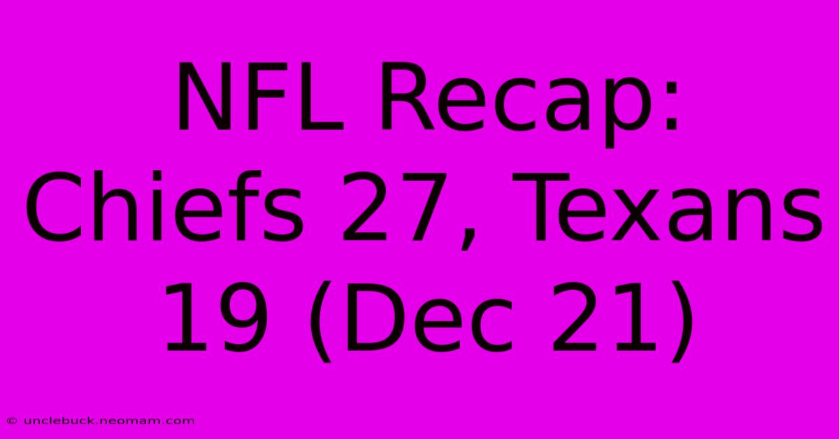 NFL Recap: Chiefs 27, Texans 19 (Dec 21)