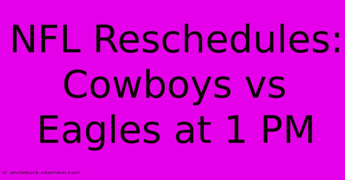 NFL Reschedules: Cowboys Vs Eagles At 1 PM