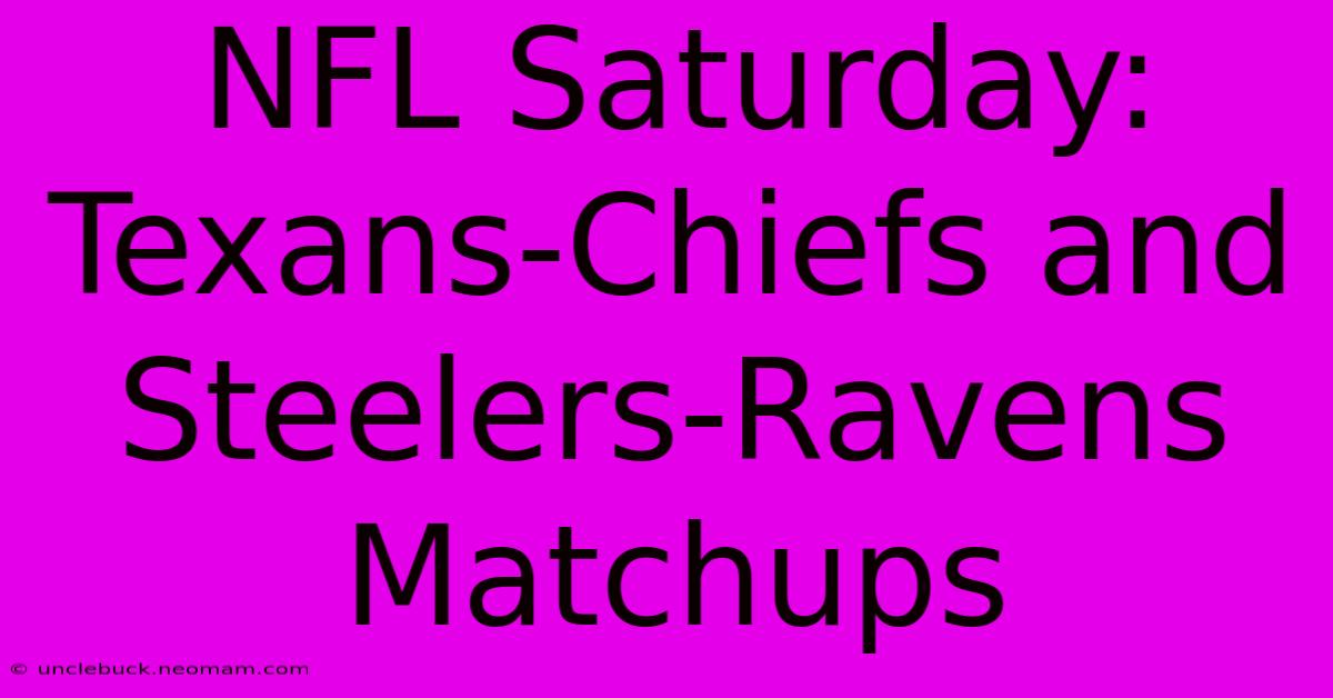 NFL Saturday: Texans-Chiefs And Steelers-Ravens Matchups