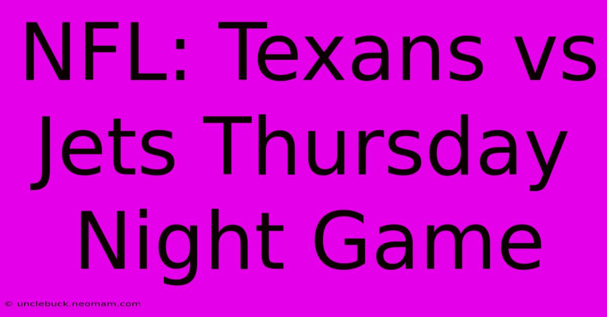 NFL: Texans Vs Jets Thursday Night Game 