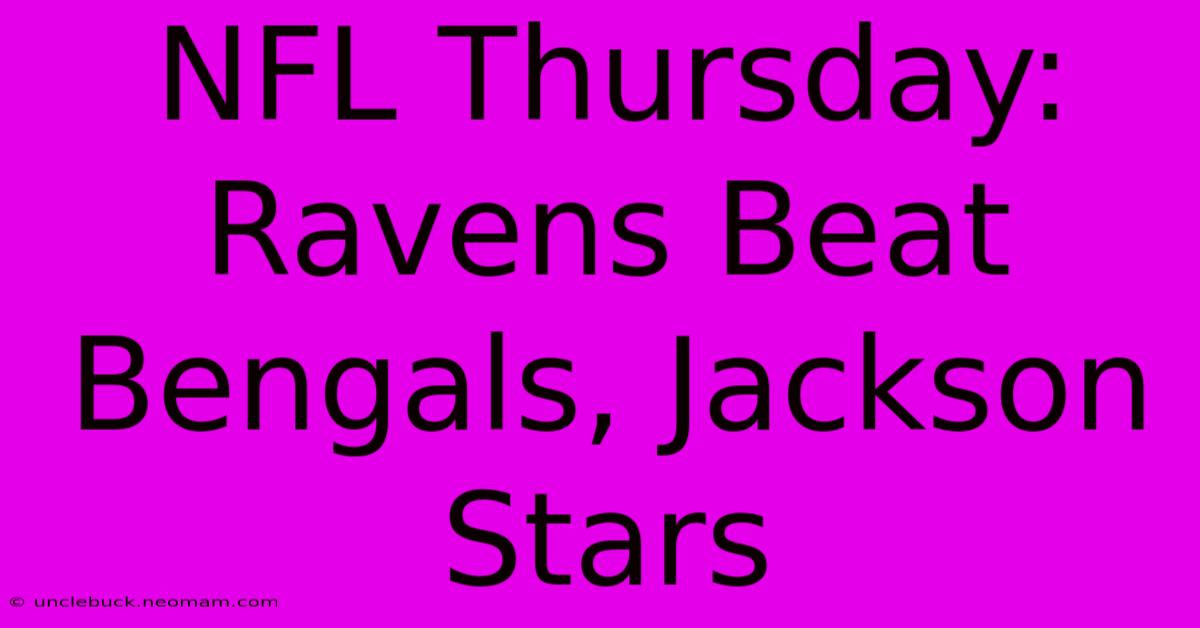 NFL Thursday: Ravens Beat Bengals, Jackson Stars 