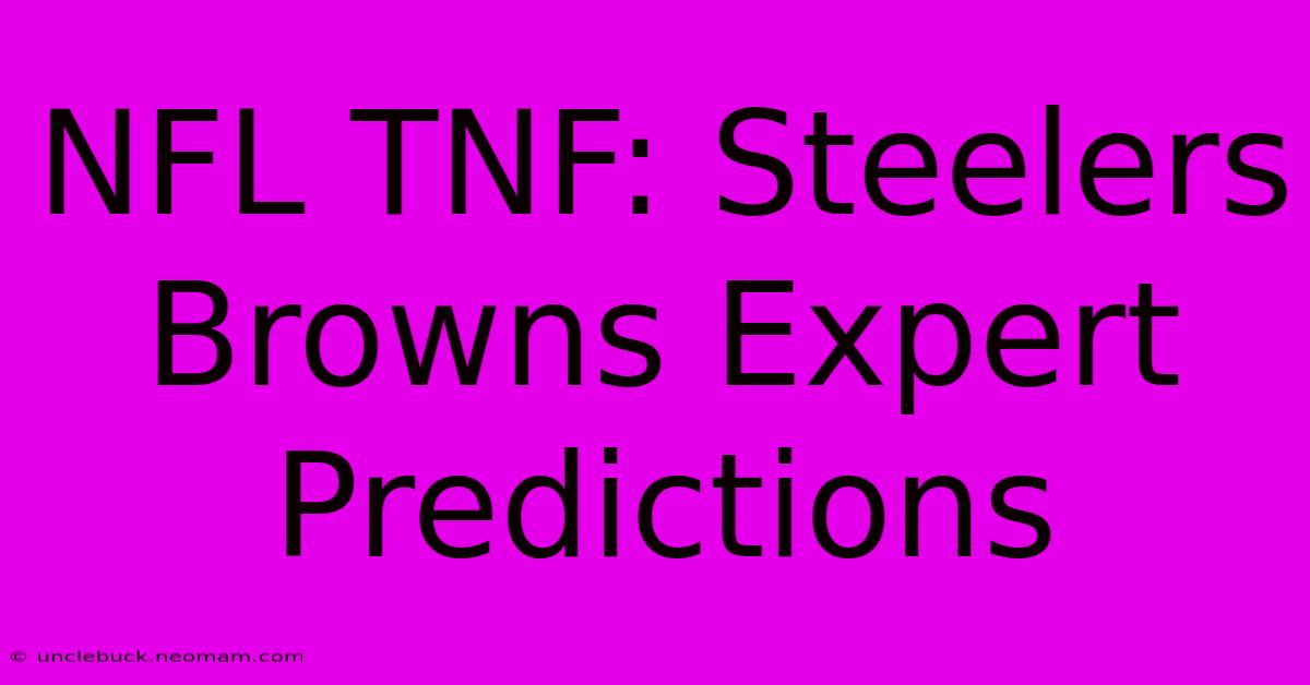 NFL TNF: Steelers Browns Expert Predictions