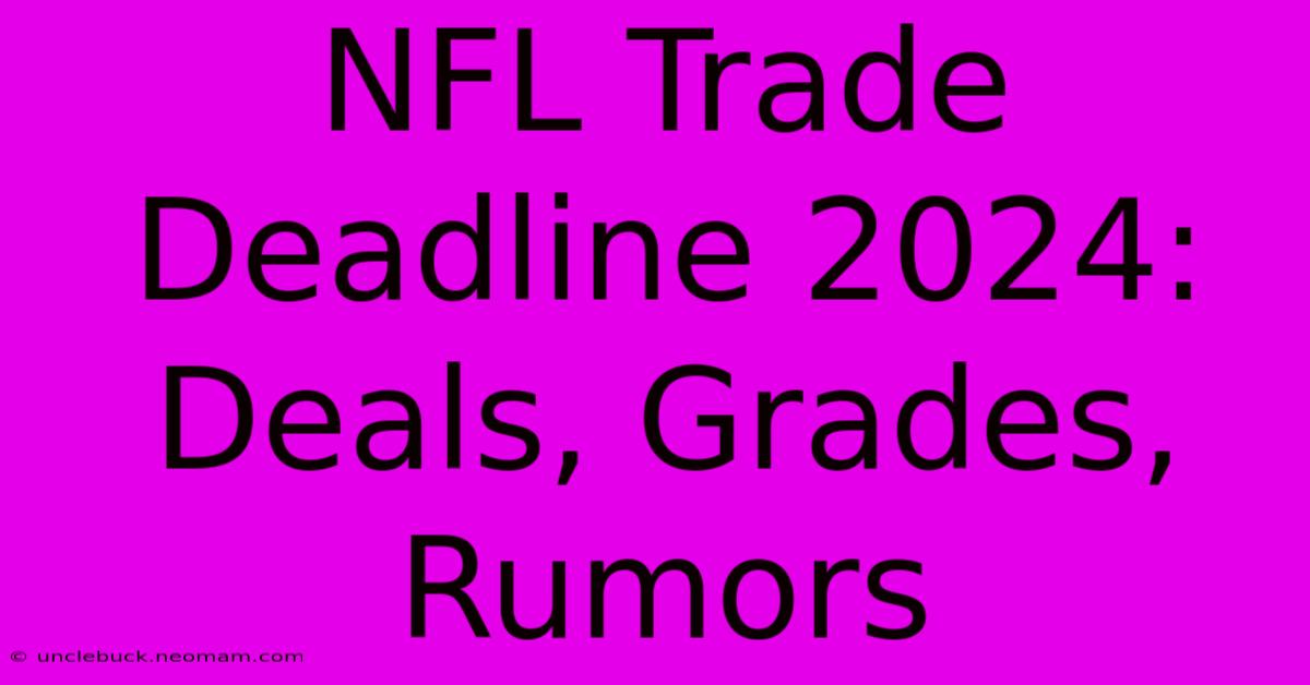 NFL Trade Deadline 2024: Deals, Grades, Rumors