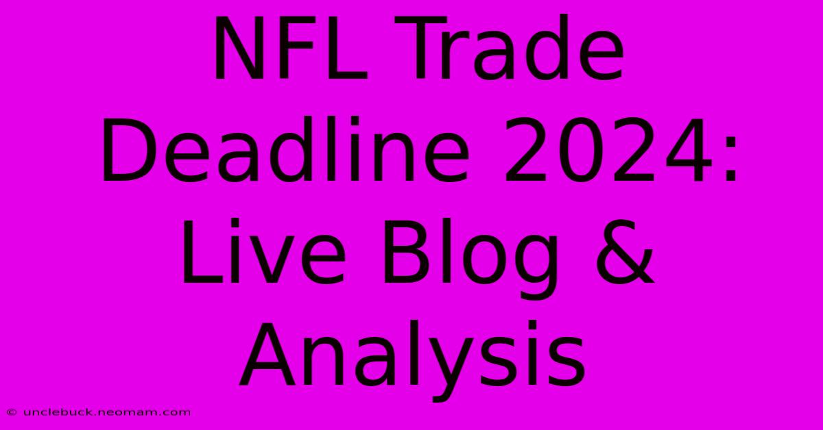 NFL Trade Deadline 2024: Live Blog & Analysis 