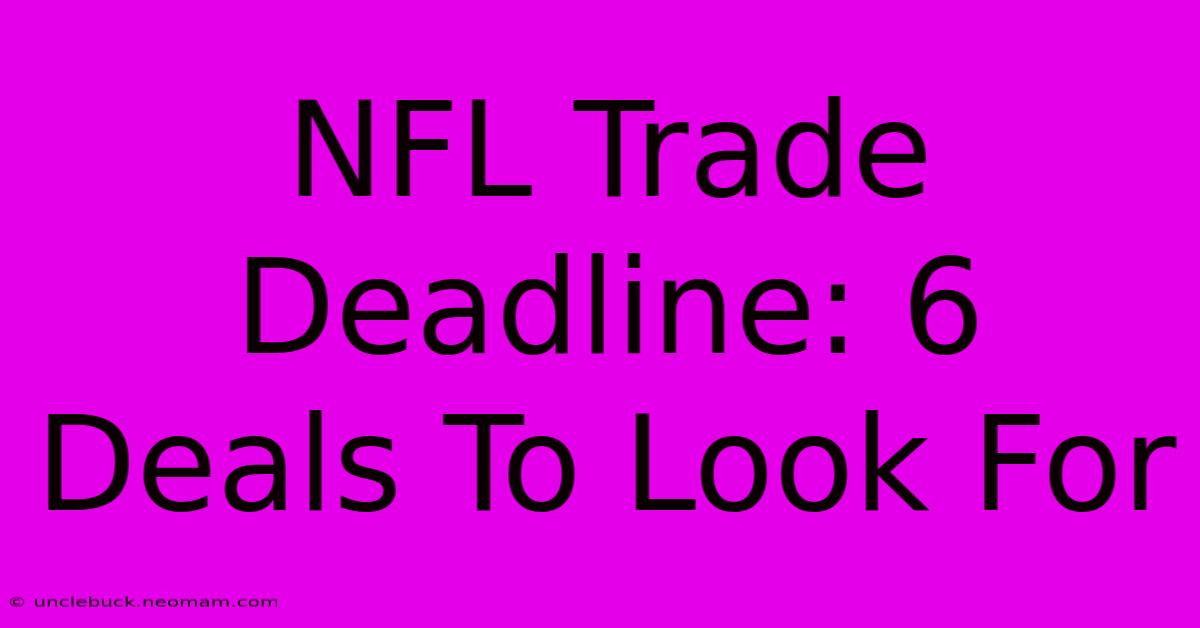 NFL Trade Deadline: 6 Deals To Look For