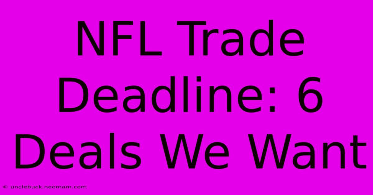 NFL Trade Deadline: 6 Deals We Want