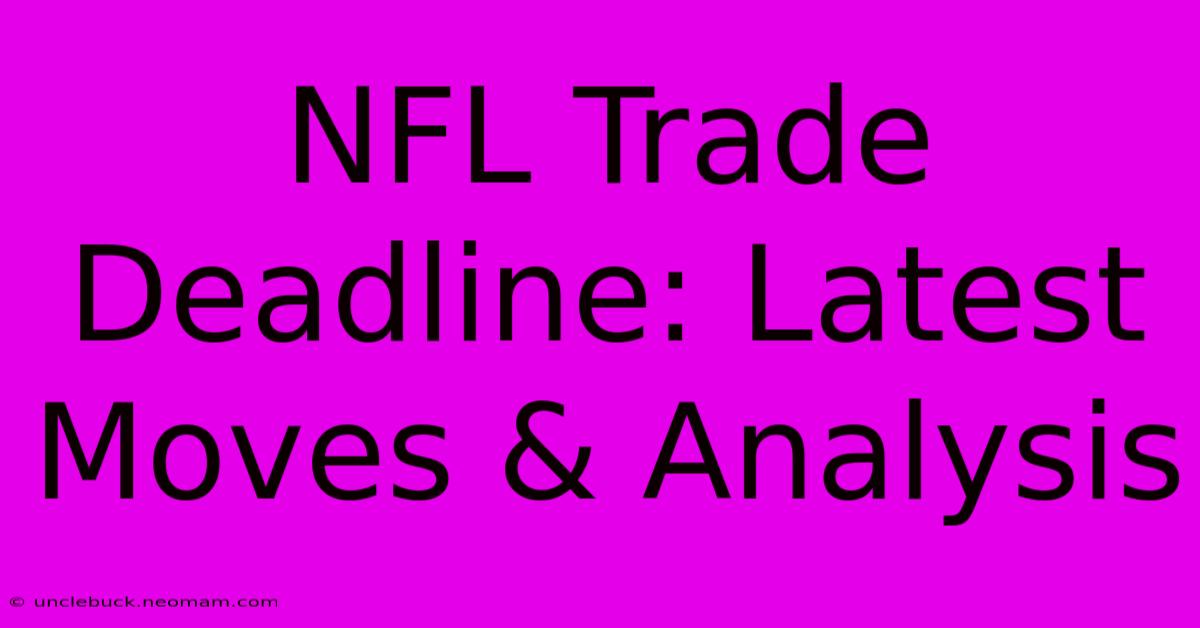 NFL Trade Deadline: Latest Moves & Analysis 