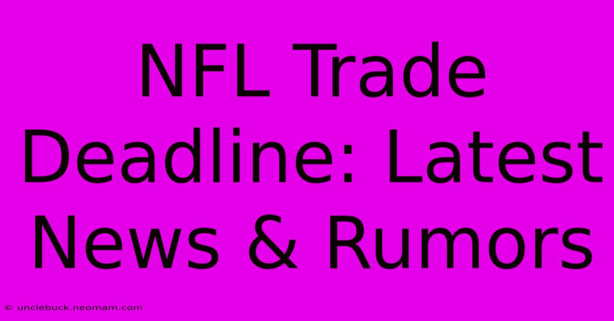 NFL Trade Deadline: Latest News & Rumors