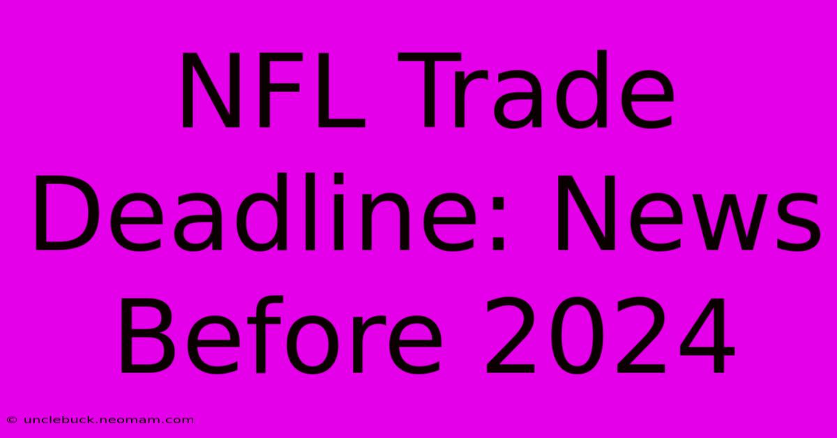 NFL Trade Deadline: News Before 2024