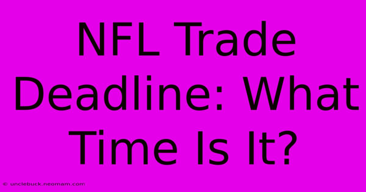 NFL Trade Deadline: What Time Is It?