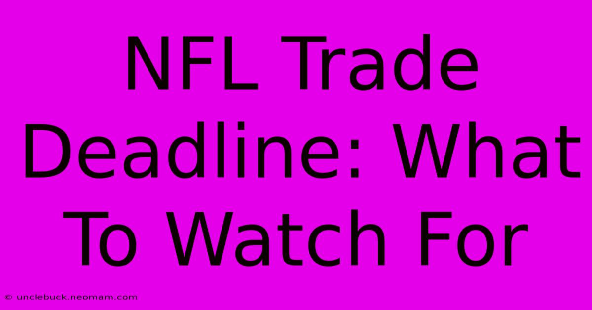 NFL Trade Deadline: What To Watch For