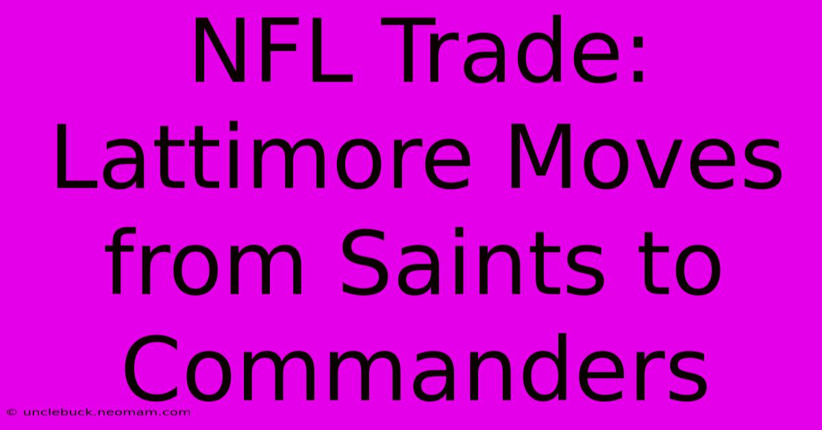 NFL Trade: Lattimore Moves From Saints To Commanders 