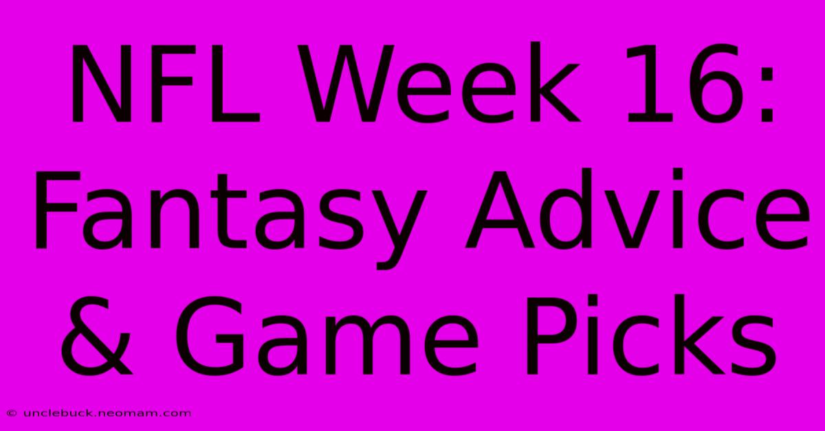 NFL Week 16: Fantasy Advice & Game Picks