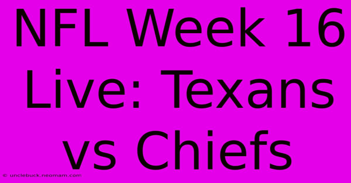 NFL Week 16 Live: Texans Vs Chiefs