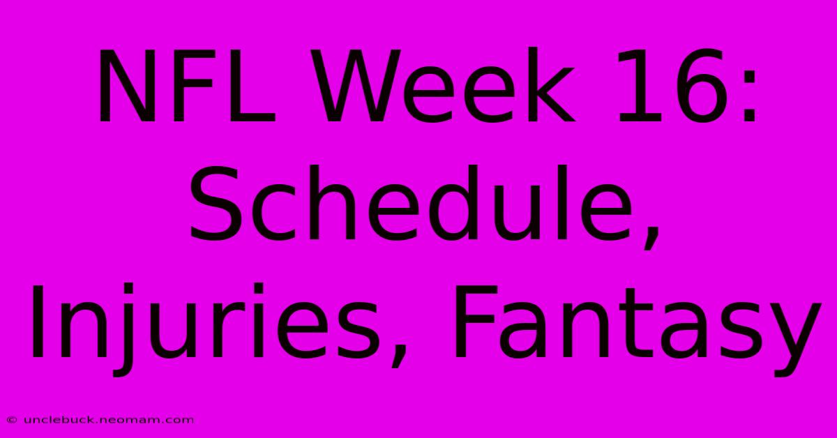 NFL Week 16: Schedule, Injuries, Fantasy