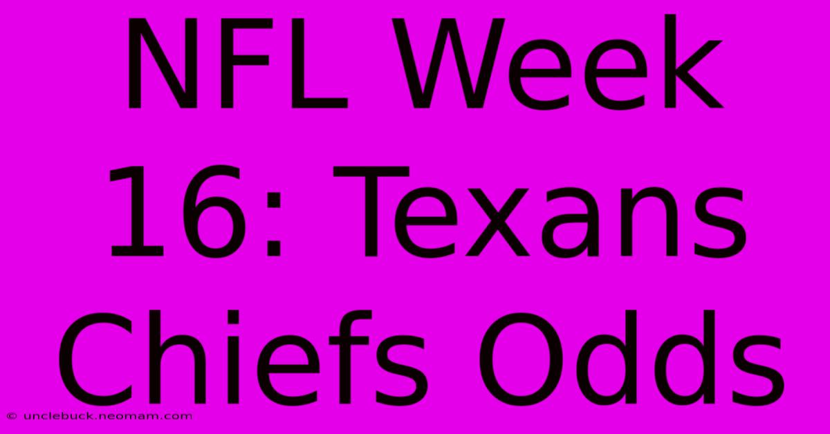 NFL Week 16: Texans Chiefs Odds