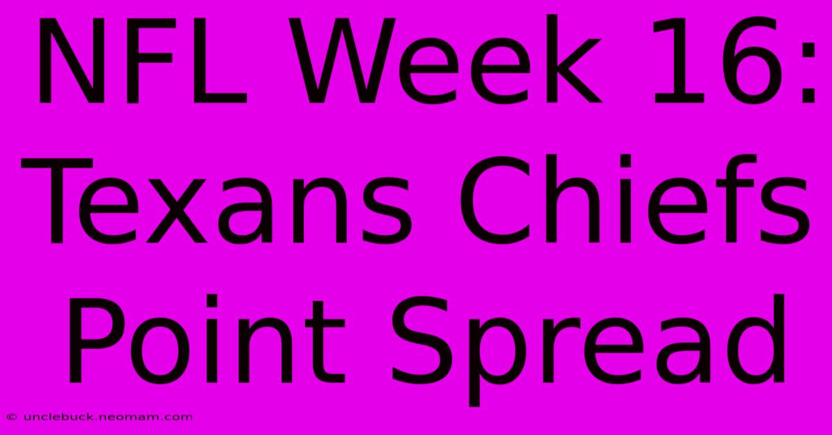 NFL Week 16: Texans Chiefs Point Spread