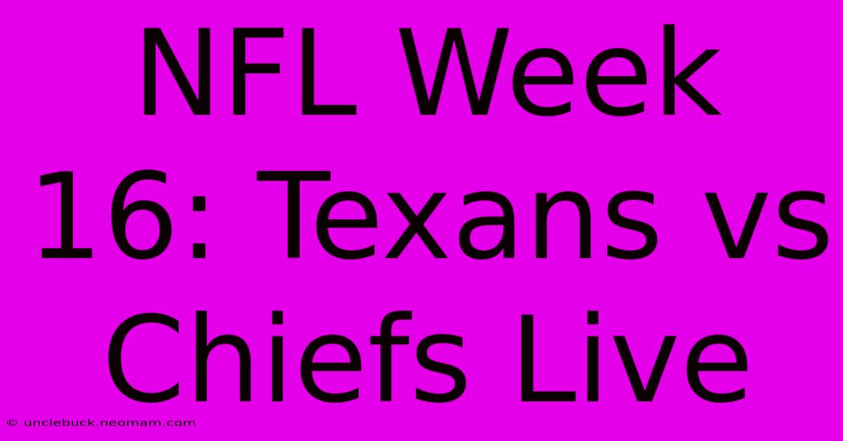 NFL Week 16: Texans Vs Chiefs Live