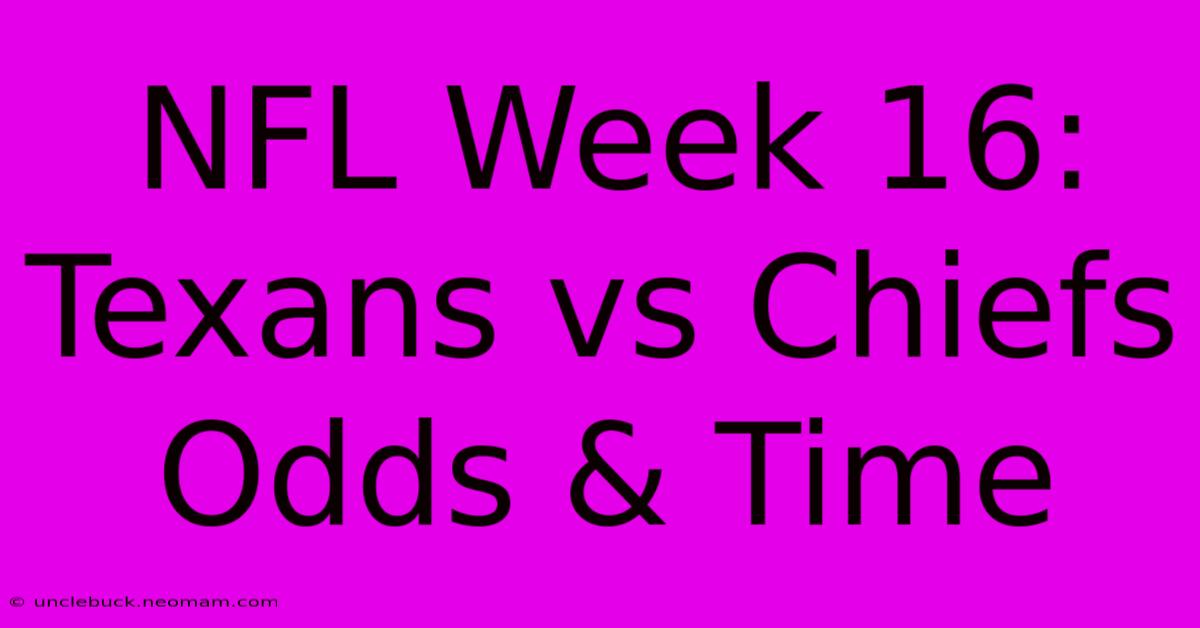 NFL Week 16: Texans Vs Chiefs Odds & Time