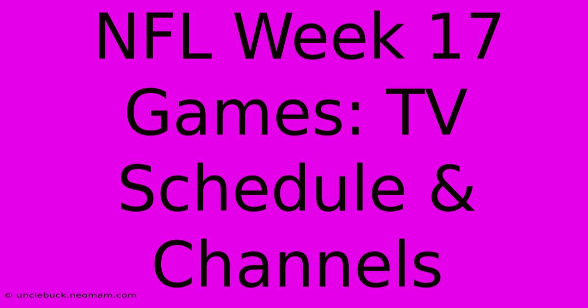 NFL Week 17 Games: TV Schedule & Channels