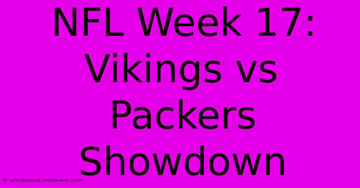 NFL Week 17: Vikings Vs Packers Showdown