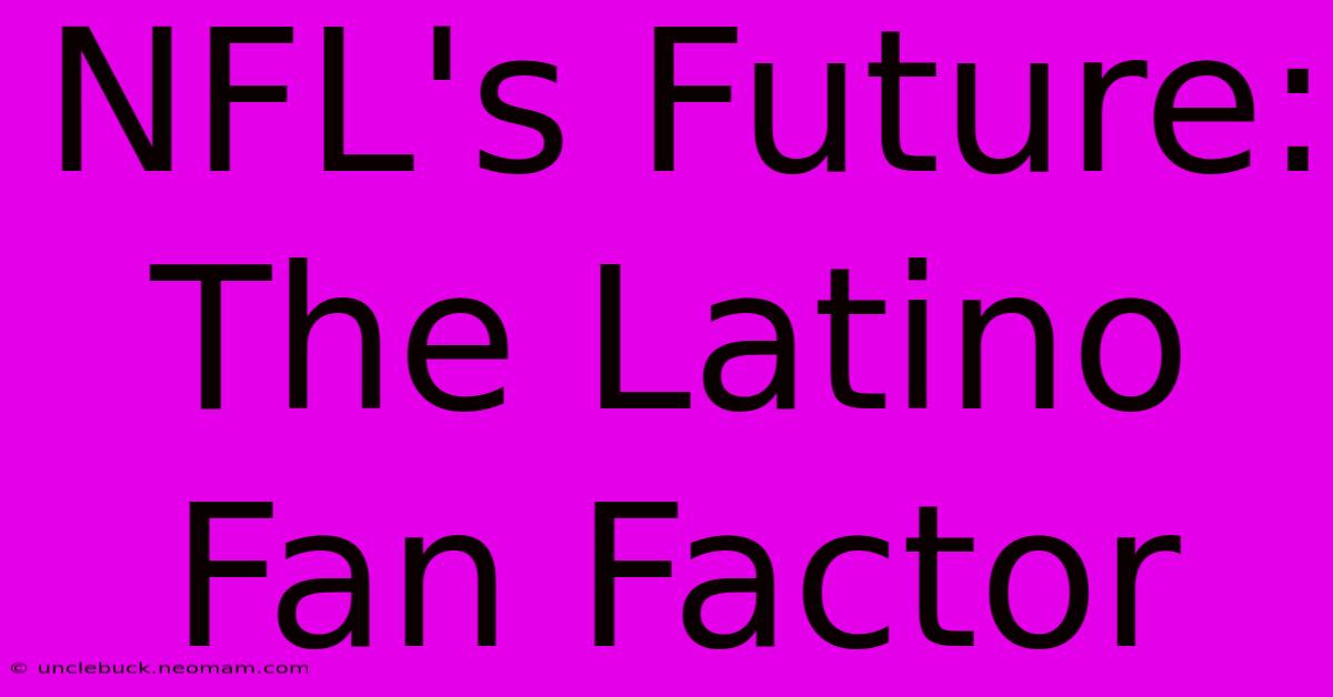 NFL's Future: The Latino Fan Factor