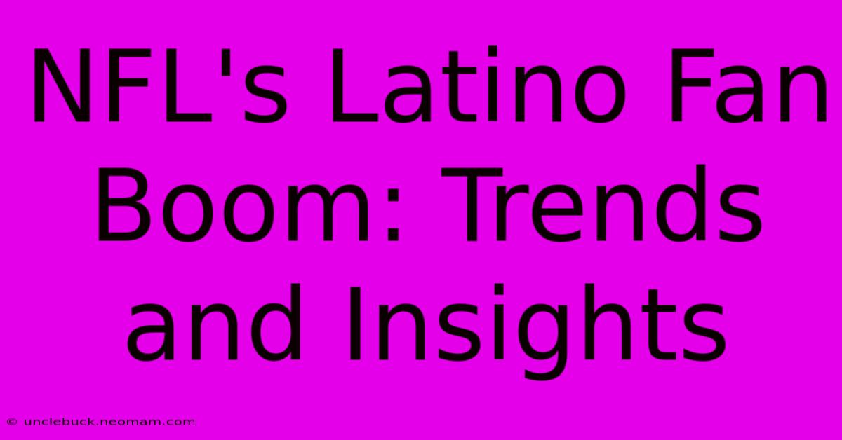 NFL's Latino Fan Boom: Trends And Insights