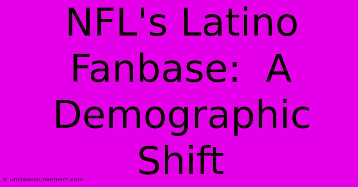 NFL's Latino Fanbase:  A Demographic Shift