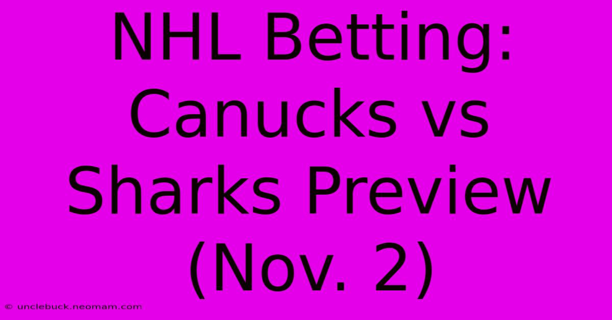 NHL Betting: Canucks Vs Sharks Preview (Nov. 2)